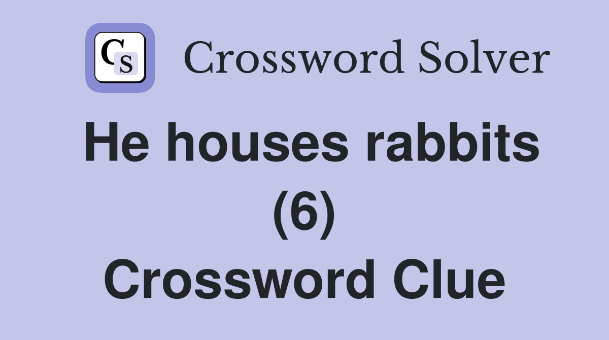 He houses rabbits (6) - Crossword Clue Answers - Crossword Solver